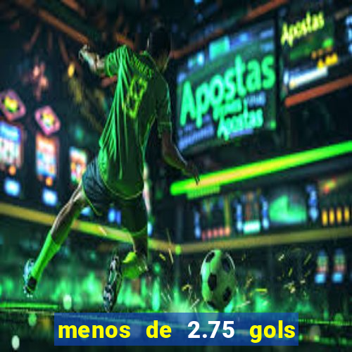 menos de 2.75 gols o que significa